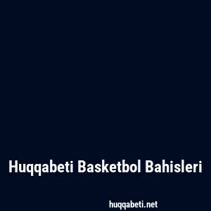 Huqqabeti Basketbol Bahisleri
