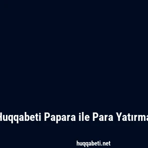 Huqqabeti Papara ile Para Yatırma